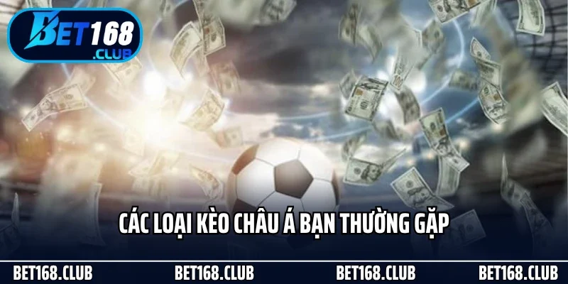 Các loại kèo châu Á bạn thường gặp