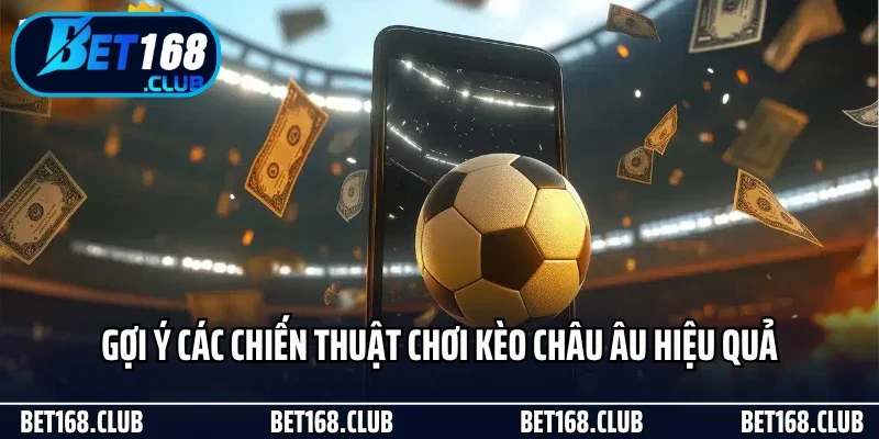 Gợi ý các chiến thuật chơi kèo châu Âu hiệu quả