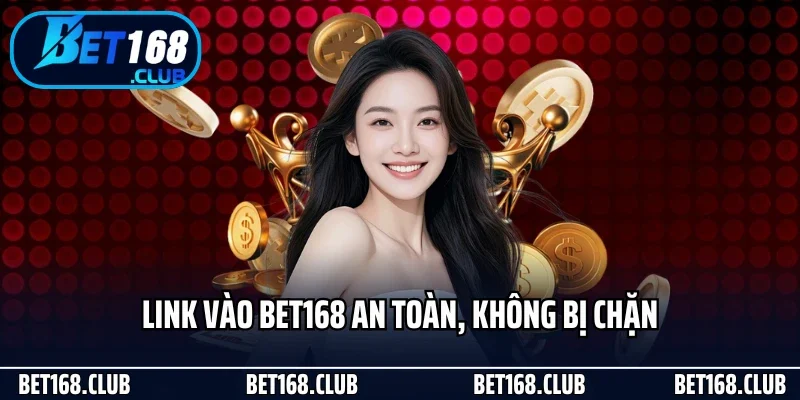 Link vào Bet168 an toàn, không bị chặn