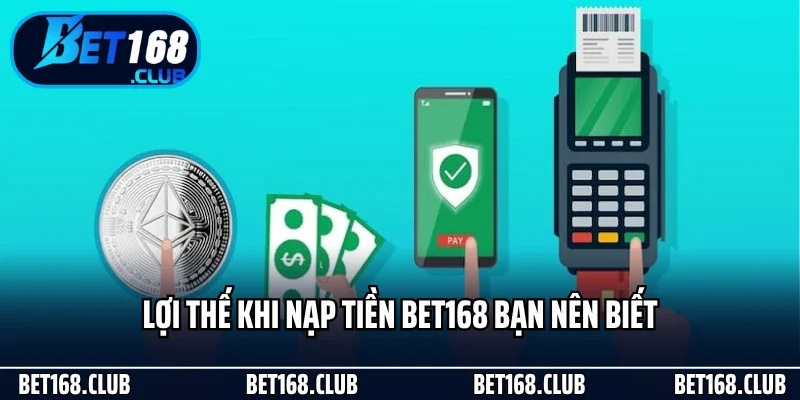 Lợi thế khi nạp tiền Bet168 bạn nên biết