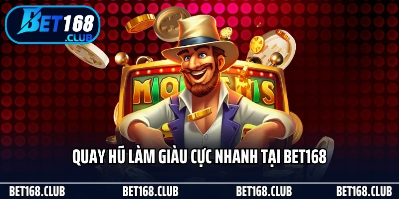 Quay hũ làm giàu cực nhanh tại Bet168